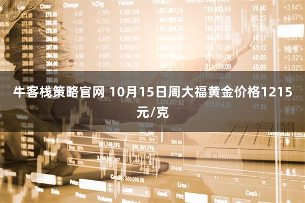 牛客栈策略官网 10月15日周大福黄金价格1215元/克