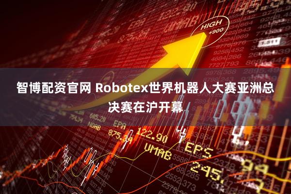智博配资官网 Robotex世界机器人大赛亚洲总决赛在沪开幕